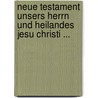 Neue Testament Unsers Herrn Und Heilandes Jesu Christi ... by Martin Luther