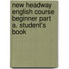 New Headway English Course Beginner Part A. Student's Book door Onbekend
