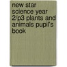 New Star Science Year 2/P3 Plants And Animals Pupil's Book door Roy Phipps