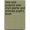 New Star Science Year 2/P3 Plants And Animals Pupil's Book by Roy Phipps
