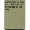 Nonsense, Or Hits And Criticisms Of The Follies Of The Day by Marcus Mills Pomeroy