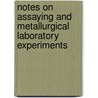 Notes On Assaying And Metallurgical Laboratory Experiments by Unknown