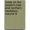 Notes On The Eastern Cree And Northern Saulteaux, Volume 9 door Alanson Skinner
