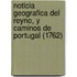 Noticia Geografica Del Reyno, Y Caminos De Portugal (1762)