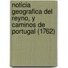 Noticia Geografica Del Reyno, Y Caminos De Portugal (1762) by Pedro Rodriguez Campomanes