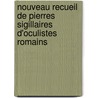 Nouveau Recueil de Pierres Sigillaires D'Oculistes Romains by Jules Sichel