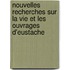 Nouvelles Recherches Sur La Vie Et Les Ouvrages D'Eustache