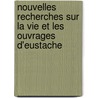 Nouvelles Recherches Sur La Vie Et Les Ouvrages D'Eustache by Louis Dussieux