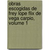 Obras Escogidas de Frey Lope Flix de Vega Carpio, Volume 1 door Lope De Vega
