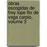 Obras Escogidas de Frey Lope Flix de Vega Carpio, Volume 3 door Anonymous Anonymous