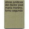 Obras Juridicas Del Doctor Jose Maria Moreno, Tomo Segundo door Jose Maria Moreno