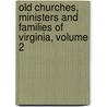 Old Churches, Ministers and Families of Virginia, Volume 2 by William Meade