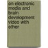 On Electronic Media and Brain Development Video with Other
