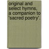 Original and Select Hymns, a Companion to 'Sacred Poetry'. door Original And Select Hymns