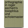 Orthographie in Roger Ascham's Toxophilus Und Scholemaster by Justus Wille