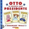 Otto Se Presenta Para Presidente = Otto Runs for President door Rosemary Wells