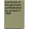 Overthrow of the Germanic Confederation by Prussia in 1866 door Sir Alexander Malet