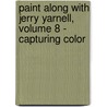 Paint Along with Jerry Yarnell, Volume 8 - Capturing Color door Jerry Yarnell
