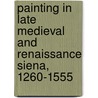 Painting In Late Medieval And Renaissance Siena, 1260-1555 door Diana Norman