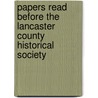 Papers Read Before The Lancaster County Historical Society by . Anonymous