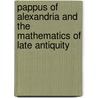 Pappus Of Alexandria And The Mathematics Of Late Antiquity door Serafina Cuomo