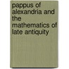 Pappus Of Alexandria And The Mathematics Of Late Antiquity by Serafina Cuomo