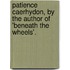 Patience Caerhydon, by the Author of 'Beneath the Wheels'.