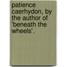 Patience Caerhydon, by the Author of 'Beneath the Wheels'. door Frances Eliza Notley