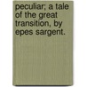 Peculiar; A Tale Of The Great Transition, By Epes Sargent. door Epes Sargent