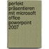 Perfekt präsentieren mit Microsoft Office PowerPoint 2007