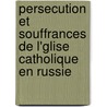 Persecution Et Souffrances de L'Glise Catholique En Russie by Marie Joseph Horrer