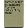 Phrases Of Faith Or, Passages From The History Of My Creed door Francis William Newman