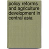 Policy Reforms And Agriculture Development In Central Asia door Onbekend