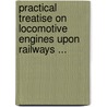 Practical Treatise on Locomotive Engines Upon Railways ... by Franois Marie Guyonneau De Pambour