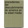Precedentes Del Descubrimiento De America En La Edad Media by Valle Manuel Maria del