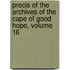 Precis Of The Archives Of The Cape Of Good Hope, Volume 16