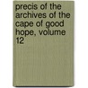 Precis of the Archives of the Cape of Good Hope, Volume 12 door Jan Van Riebeeck