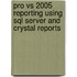 Pro Vs 2005 Reporting Using Sql Server And Crystal Reports