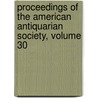 Proceedings Of The American Antiquarian Society, Volume 30 by Society American Antiqu