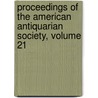 Proceedings of the American Antiquarian Society, Volume 21 by Society American Antiqu