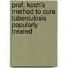Prof. Koch's Method to Cure Tuberculosis Popularly Treated door Max Birnbaum