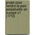 Projet Pour Rendre La Paix Perpetuelle En Europe V1 (1713)