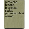 Propiedad Privada, Propiedad Social, Propiedad de Si Mismo door Robert Castel