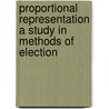 Proportional Representation A Study In Methods Of Election by John H. Humphreys