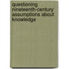 Questioning Nineteenth-Century Assumptions About Knowledge door Onbekend
