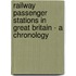 Railway Passenger Stations In Great Britain - A Chronology