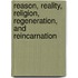 Reason, Reality, Religion, Regeneration, And Reincarnation