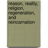 Reason, Reality, Religion, Regeneration, And Reincarnation door William Kingsland