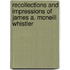 Recollections And Impressions Of James A. Mcneill Whistler