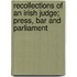 Recollections Of An Irish Judge; Press, Bar And Parliament